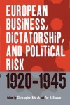 European Business, Dictatorship, and Political Risk, 1920-1945 - Christopher Kobrak