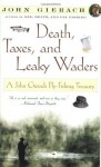 Death, Taxes, and Leaky Waders - John Gierach