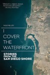 I Cover the Waterfront: Stories from the San Diego Shore - Max Miller