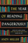 The Year of Reading Dangerously: How Fifty Great Books (and Two Not-So-Great Ones) Saved My Life - Andy Miller