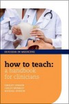 How to Teach: A Handbook for Clinicians - Lesley Bromley, Michael Dobson