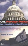 U.S. Foreign Policy in the Middle East: The Role of Lobbies and Special Interest Groups - Janice Terry