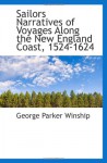 Sailors Narratives of Voyages Along the New England Coast, 1524-1624 - George Parker Winship