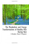 The Metabolism and Energy Transformations of Healthy Man During Rest - G Benedict, Thorne M Carpenter