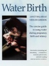 Water Birth: The Concise Guide to Using Water During Pregnancy, Birth and Infancy - Janet Balaskas