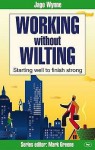 Working Without Wilting: Starting Well To Finish Strong (Faith At Work) - Jago Wynne, Mark Greene