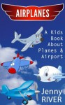 Airplanes! A Kids Book About Airplane & Airport - Find Funny Planes Pictures & Learn About Activities At The Airport - Jenny River