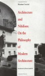 Architecture And Nihilism: On The Philosophy Of Modern Architecture - Massimo Cacciari