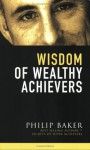 Wisdom of Wealthy Achievers - Philip Baker