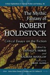 The Mythic Fantasy of Robert Holdstock: Critical Essays on the Fiction - Donald E. Morse, Kalman Matolcsy