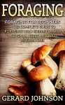 Foraging: Foraging For Beginners - Your Complete Guid on Foraging Medicinal Herbs, Wild Edible Plants and Wild Mushrooms ( foraging guide,foraging for survival,foraging tips,foraging wilderness) - Gerard Johnson, Foraging Foraging