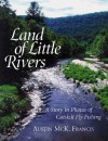 Land of Little Rivers: A Story in Photos of Catskill Fly Fishing - Austin M. Francis, Enrico Ferorelli