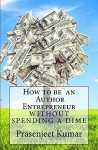 How to be an Author Entrepreneur WITHOUT SPENDING A DIME (Self-Publishing Without Spending a Dime Book 1) - Prasenjeet Kumar