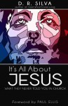 It's All About Jesus: What They Never Told You in Church - D.R. Silva