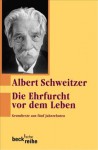 Die Ehrfurcht vor dem Leben. Grundtexte aus fünf Jahrzehnten - Albert Schweitzer