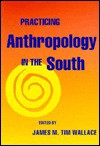 Practicing Anthropology In The South - Southern Anthropological Society, James Nevin Wallace