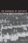 The Business of Captivity: Elmira and Its Civil War Prison - Michael Gray