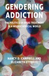 Gendering Addiction: The Politics of Drug Treatment in a Neurochemical World - Nancy Campbell, Elizabeth Ettorre