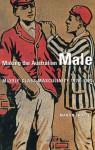 Making the Australian Male: Middle-Class Masculinity 1870���1920 - Martin Crotty