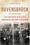 Ravensbruck: Life and Death in Hitler's Concentration Camp for Women - Sarah Helm