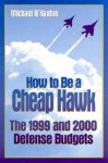 How to Be a Cheap Hawk: The 1999 and 2000 Defense Budgets - Michael E. O'Hanlon