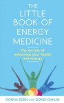 The Little Book of Energy Medicine: The secrets of enhancing your health and energy - Donna Eden, Dondi Dahlin