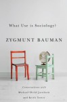 What Use is Sociology?: Conversations with Michael Hviid Jacobsen and Keith Tester - Keith Tester, Michael Hviid Jacobsen, Zygmunt Bauman