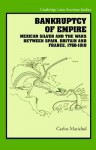 Bankruptcy of Empire: Mexican Silver and the Wars between Spain, Britain, and France, 1760-1810 - Carlos Marichal