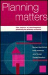 Planning Matters: The Impact of Development Planning in Primary Schools - Charles R. Beresford, Peter Mortimore, Charles R. Beresford