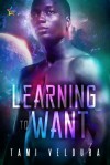 Learning to Want - Tami Veldura