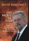 Goj patrzy na Żyda : dzieje braterstwa i nienawiści od Abrahama po współczesność - Piotr Kuncewicz