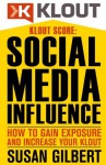 KLOUT SCORE: Social Media Influence, How to Gain Exposure and Increase Your Klout - Susan Gilbert