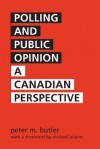 Polling and Public Opinion: A Canadian Perspective - Peter Marshall Butler, Michael Adams