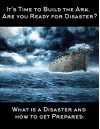 "Its Time to Build the Ark ,Are you Ready for Disaster?": What Is A Disaster, and How to Get Prepared - Sandra Phillips