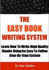 The Easy Book Writing System: Learn how to write high quality ebooks using an easy to follow step-by-step system - Ian Stables