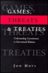 Games, Threats and Treaties: Understanding Commitments in International Relations - Jon Hovi