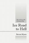 Ice Road to Hell: War at Sea on the Murmansk Run - Steven Myers