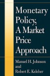 Monetary Policy, a Market Price Approach - Manuel H. Johnson, Robert E. Keleher