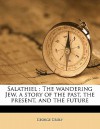 Salathiel: The Wandering Jew, a Story of the Past, the Present, and the Future - George Croly