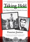 Taking Hold: From Migrant Childhood to Columbia University - Francisco Jiménez