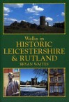 Walks in Historic Leicestershire and Rutland (Historic Walks) - Bryan Waites