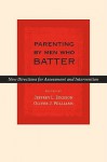 Parenting by Men Who Batter: New Directions for Assessment and Intervention - Jeffrey L. Edleson