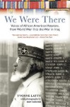 We Were There: Voices of African American Veterans, from World War II to the War in Iraq - Yvonne Latty, Ron Tarver