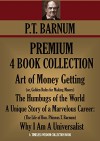 P.T. BARNUM PREMIUM COLLECTION 4 BOOKS Art of Money Getting, The Humbugs of the World, A Unique Story of a Marvelous Career: The Life of Hon. Phineas.T. ... (Timeless Wisdom Collection Book 3090) - P.T. Barnum