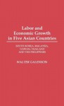 Labor and Economic Growth in Five Asian Countries: South Korea, Malaysia, Taiwan, Thailand, and the Philippines - Walter Galenson