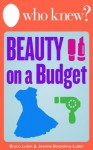 Who Knew? Beauty on a Budget: Save Money on Clothing, Make-Up, and Other Beauty Supplies with Do-It-Yourself Tips (Who Knew Tips) - Jeanne Bossolina-Lubin, Bruce Lubin