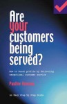 Are Your Customers Being Served? - How to Boost Profits by Delivering Exceptional Customer Service - Pauline Rowson