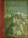 Wilderness of the Upper Yukon: A Hunter's Explorations for Wild Sheep in Subarctic Mountains - Charles Sheldon, Carl Rungius
