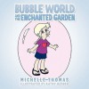 Bubble World and the Enchanted Garden - Michelle Thomas