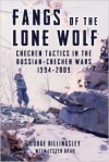 Fangs of the Lone Wolf. Chechen Tactics in the Russian-Chechen Wars 1994-2009 - Dodge Billingsley, Lester W. Grau